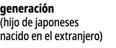 generaci n (hijo de japoneses nacido en el extranjero)