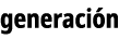 generaci n