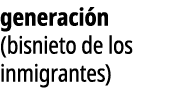 generaci n (bisnieto de los inmigrantes)