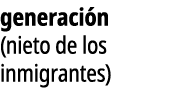 generaci n (nieto de los inmigrantes)
