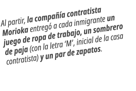 Al partir, la compa a contratista Morioka entreg  a cada inmigrante un juego de ropa de trabajo, un sombrero de paja...