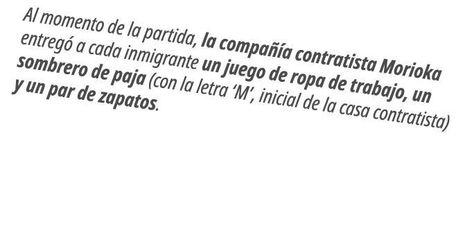 Al momento de la partida, la compa a contratista Morioka entreg  a cada inmigrante un juego de ropa de trabajo, un s...